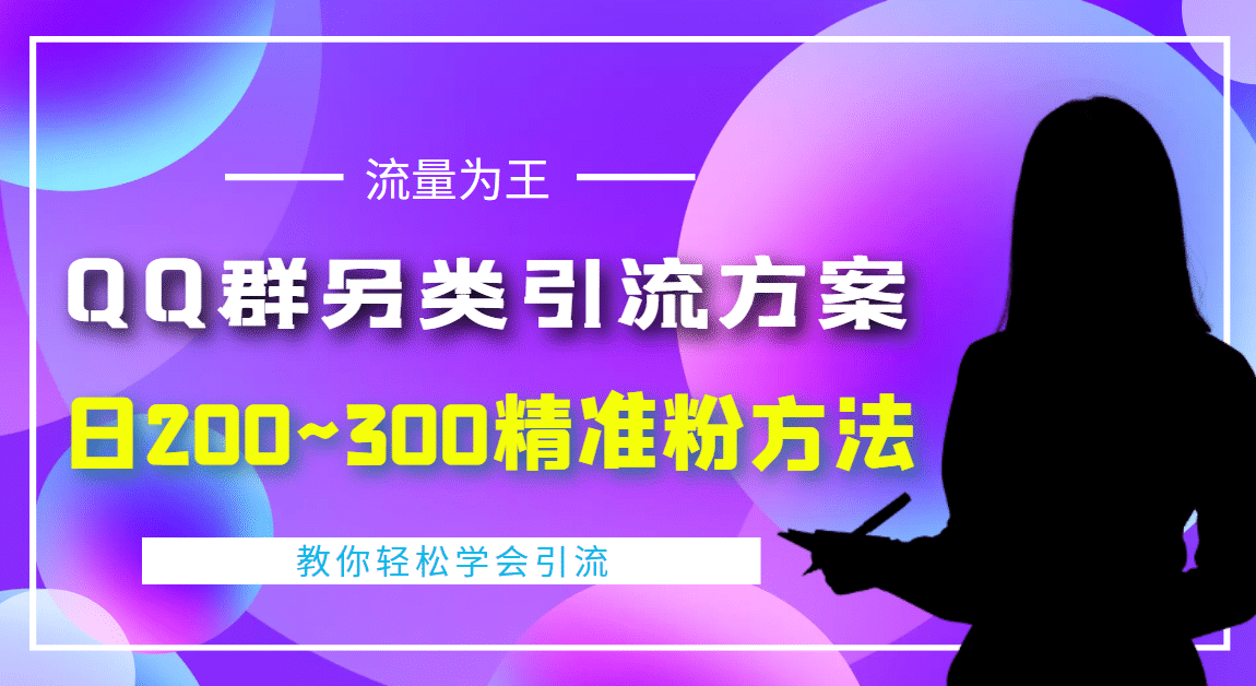 外面收费888元的QQ群另类引流方案：日200~300精准粉方法KK创富圈-网创项目资源站-副业项目-创业项目-搞钱项目KK创富圈