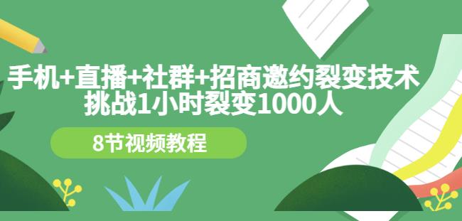 手机+直播+社群+招商邀约裂变技术：挑战1小时裂变1000人（8节视频教程）KK创富圈-网创项目资源站-副业项目-创业项目-搞钱项目KK创富圈