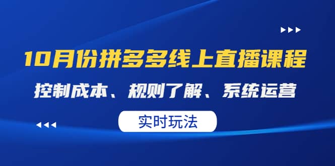 某收费10月份拼多多线上直播课： 控制成本、规则了解、系统运营。实时玩法KK创富圈-网创项目资源站-副业项目-创业项目-搞钱项目KK创富圈