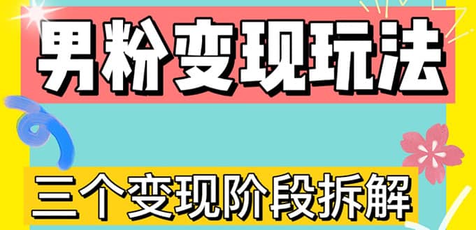 0-1快速了解男粉变现三种模式【4.0高阶玩法】直播挂课，蓝海玩法KK创富圈-网创项目资源站-副业项目-创业项目-搞钱项目KK创富圈