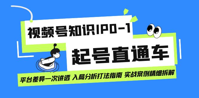 视频号知识IP0-1起号直通车 平台差异一次讲透 入局分析打法指南 实战案例KK创富圈-网创项目资源站-副业项目-创业项目-搞钱项目KK创富圈