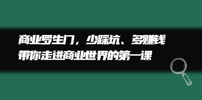 商业罗生门，少踩坑、多赚钱带你走进商业世界的第一课KK创富圈-网创项目资源站-副业项目-创业项目-搞钱项目KK创富圈