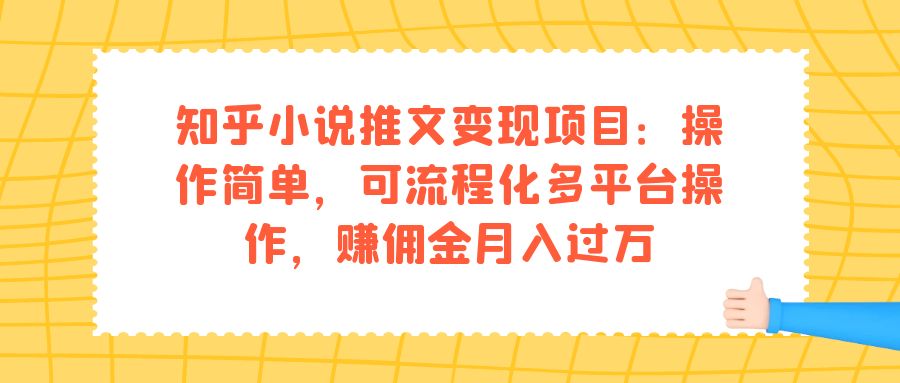 知乎小说推文变现项目：操作简单，可流程化多平台操作，赚佣金月入过万KK创富圈-网创项目资源站-副业项目-创业项目-搞钱项目KK创富圈