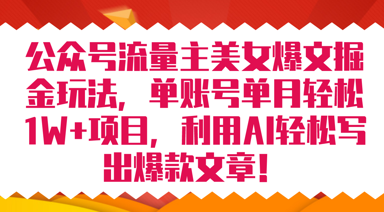 公众号流量主美女爆文掘金玩法 单账号单月轻松8000+利用AI轻松写出爆款文章KK创富圈-网创项目资源站-副业项目-创业项目-搞钱项目KK创富圈