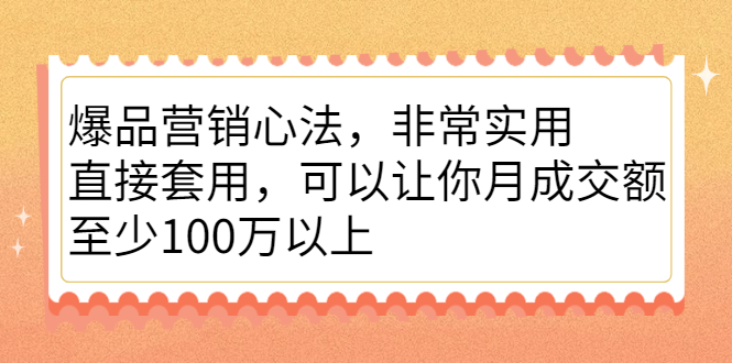 爆品营销心法，非常实用，直接套用，可以让你月成交额至少100万以上KK创富圈-网创项目资源站-副业项目-创业项目-搞钱项目KK创富圈