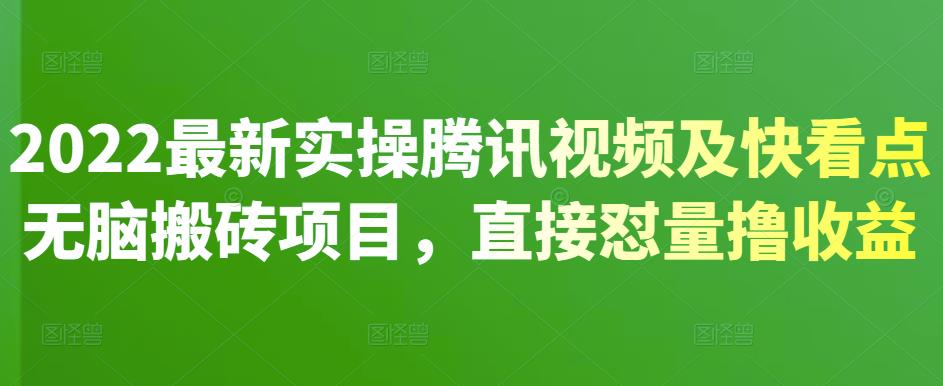 2022最新实操腾讯视频及快看点无脑搬砖项目，直接怼量撸收益KK创富圈-网创项目资源站-副业项目-创业项目-搞钱项目KK创富圈