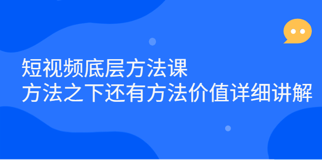 短视频底层方法课：方法之下还有方法价值详细讲解KK创富圈-网创项目资源站-副业项目-创业项目-搞钱项目KK创富圈