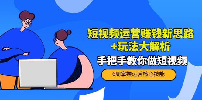 短视频运营赚钱新思路+玩法大解析：手把手教你做短视频【PETER最新更新中】KK创富圈-网创项目资源站-副业项目-创业项目-搞钱项目KK创富圈