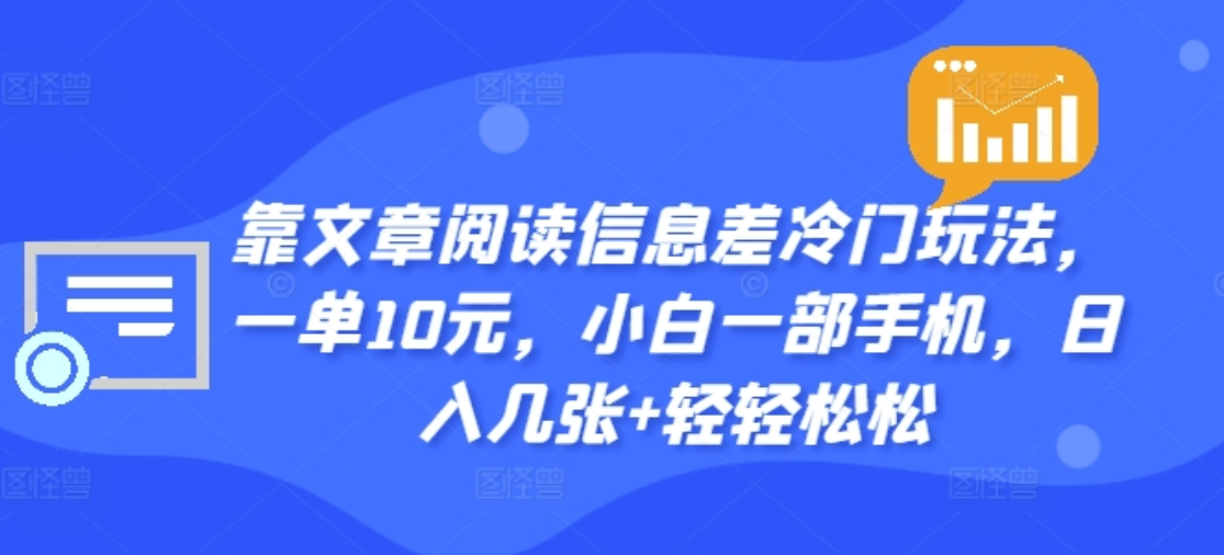 靠文章阅读信息差冷门玩法，一单十元，轻松做到日入2000+KK创富圈-网创项目资源站-副业项目-创业项目-搞钱项目KK创富圈