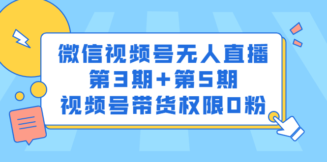 微信视频号无人直播第3期+第5期，视频号带货权限0粉价值1180元KK创富圈-网创项目资源站-副业项目-创业项目-搞钱项目KK创富圈