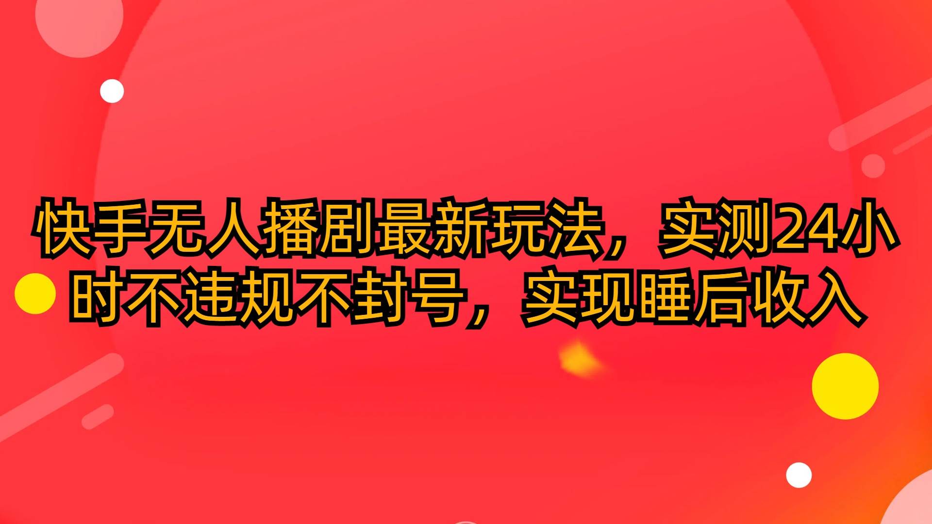 快手无人播剧最新玩法，实测24小时不违规不封号，实现睡后收入KK创富圈-网创项目资源站-副业项目-创业项目-搞钱项目KK创富圈