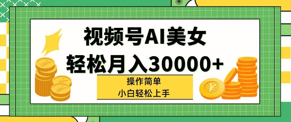 视频号AI美女，轻松月入30000+,操作简单小白也能轻松上手KK创富圈-网创项目资源站-副业项目-创业项目-搞钱项目KK创富圈