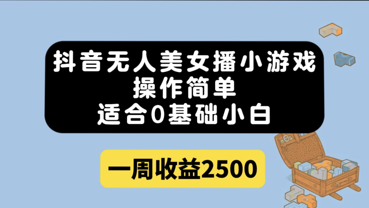 抖音无人美女播小游戏，操作简单，适合0基础小白一周收益2500KK创富圈-网创项目资源站-副业项目-创业项目-搞钱项目KK创富圈