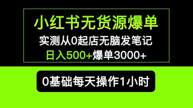 小红书无货源爆单 实测从0起店无脑发笔记爆单3000+长期项目可多店KK创富圈-网创项目资源站-副业项目-创业项目-搞钱项目KK创富圈