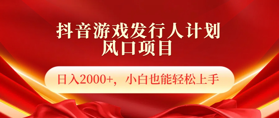 抖音游戏发行人风口项目，日入2000+，小白也可以轻松上手KK创富圈-网创项目资源站-副业项目-创业项目-搞钱项目KK创富圈