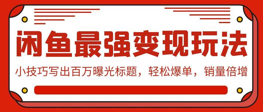 闲鱼最强变现玩法：小技巧写出百万曝光标题，轻松爆单，销量倍增KK创富圈-网创项目资源站-副业项目-创业项目-搞钱项目KK创富圈