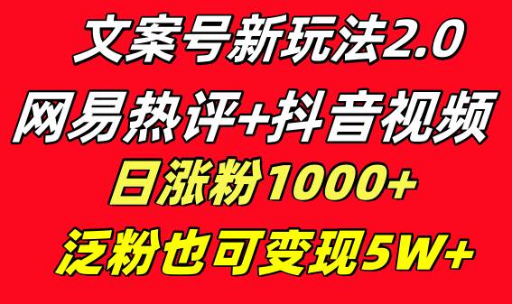 文案号新玩法 网易热评+抖音文案 一天涨粉1000+ 多种变现模式 泛粉也可变现KK创富圈-网创项目资源站-副业项目-创业项目-搞钱项目KK创富圈