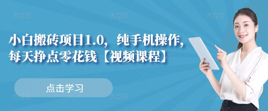 小白搬砖项目1.0，纯手机操作，每天兼职挣点零花钱KK创富圈-网创项目资源站-副业项目-创业项目-搞钱项目KK创富圈