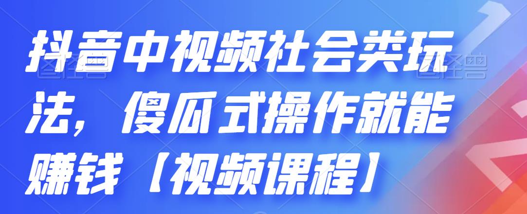 抖音中视频社会类玩法，傻瓜式操作就能赚钱【视频课程】KK创富圈-网创项目资源站-副业项目-创业项目-搞钱项目KK创富圈