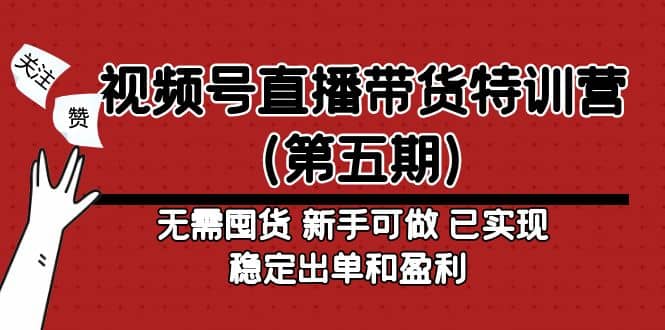 视频号直播带货特训营（第五期）无需囤货 新手可做 已实现稳定出单和盈利KK创富圈-网创项目资源站-副业项目-创业项目-搞钱项目KK创富圈