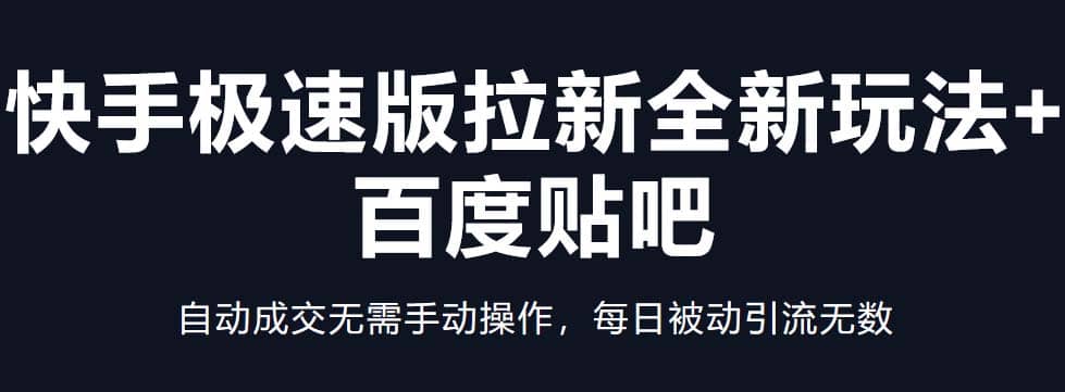 快手极速版拉新全新玩法+百度贴吧=自动成交无需手动操作，每日被动引流无数KK创富圈-网创项目资源站-副业项目-创业项目-搞钱项目KK创富圈