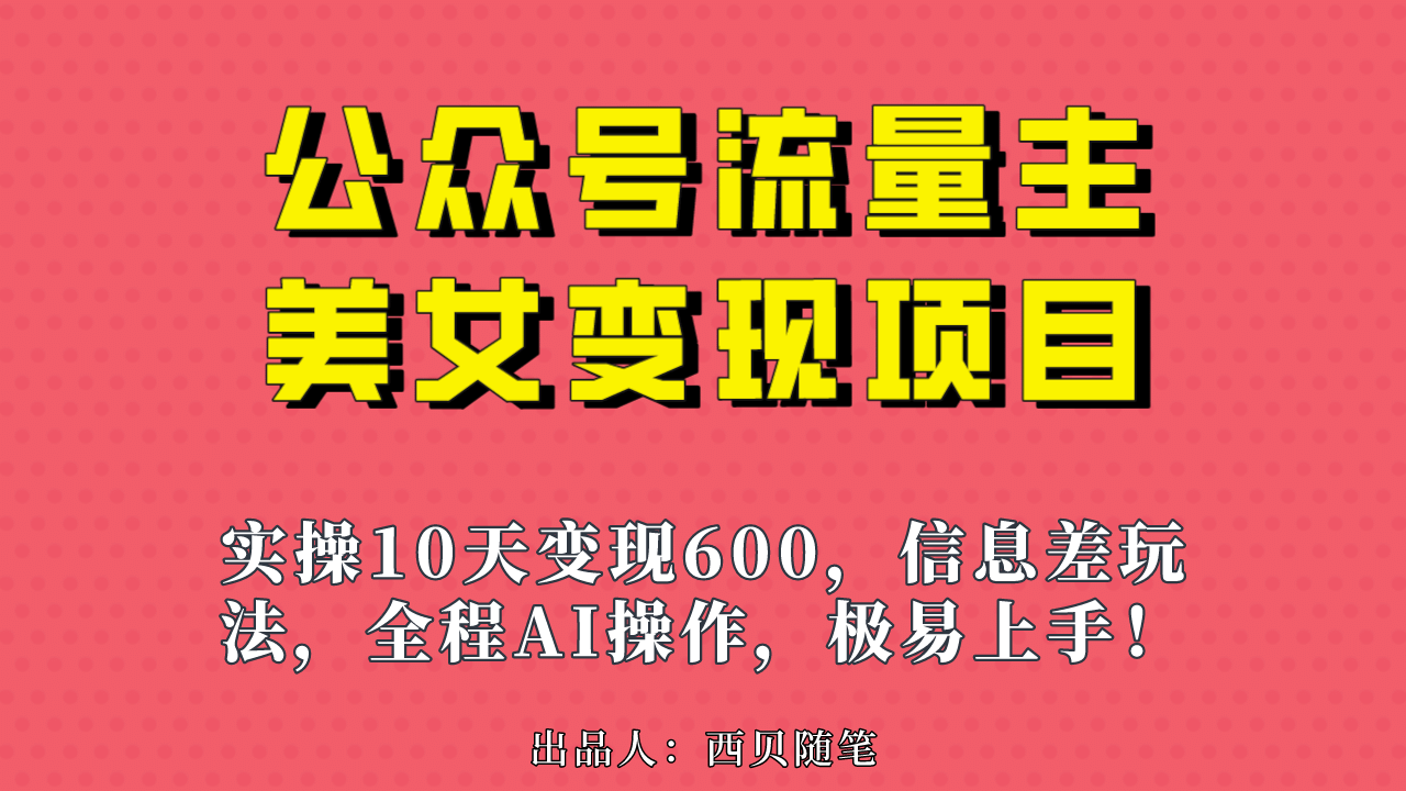 公众号流量主美女变现项目，实操10天变现600+，一个小副业利用AI无脑搬KK创富圈-网创项目资源站-副业项目-创业项目-搞钱项目KK创富圈