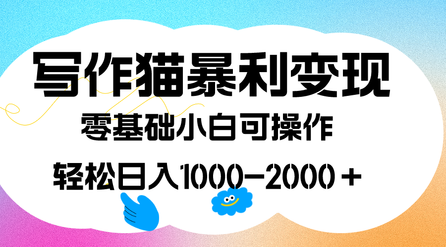 写作猫暴利变现，日入1000-2000＋，0基础小白可做，附保姆级教程KK创富圈-网创项目资源站-副业项目-创业项目-搞钱项目KK创富圈