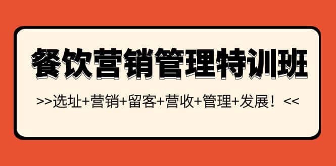 餐饮营销管理特训班：选址+营销+留客+营收+管理+发展KK创富圈-网创项目资源站-副业项目-创业项目-搞钱项目KK创富圈