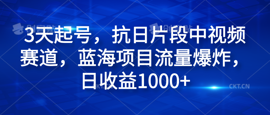 3天起号，抗日片段中视频赛道，蓝海项目流量爆炸，日收益1000+KK创富圈-网创项目资源站-副业项目-创业项目-搞钱项目KK创富圈