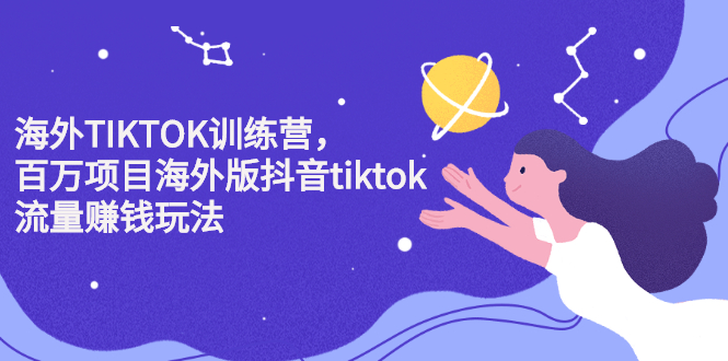 海外TIKTOK训练营，百万项目海外版抖音tiktok流量变现玩法KK创富圈-网创项目资源站-副业项目-创业项目-搞钱项目KK创富圈