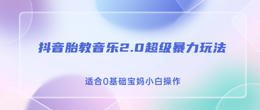 抖音胎教音乐2.0，超级暴力变现玩法，日入500+，适合0基础宝妈小白操作KK创富圈-网创项目资源站-副业项目-创业项目-搞钱项目KK创富圈