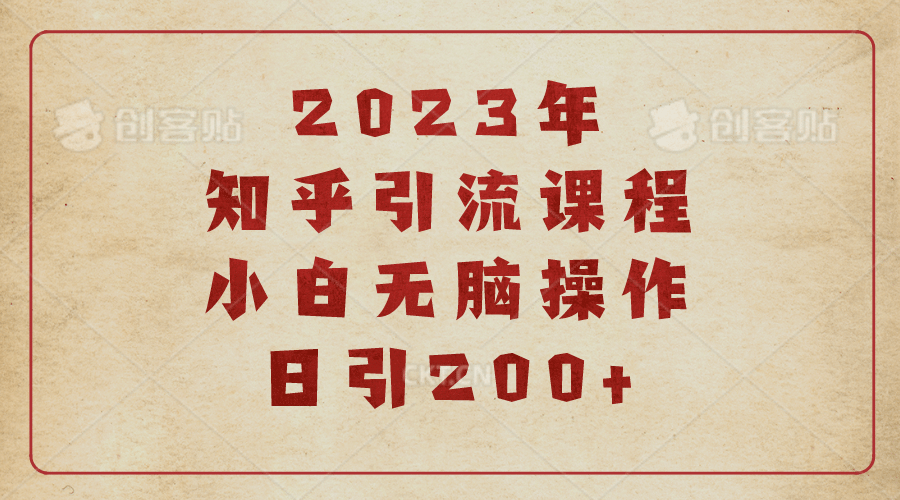 2023知乎引流课程，小白无脑操作日引200+KK创富圈-网创项目资源站-副业项目-创业项目-搞钱项目KK创富圈