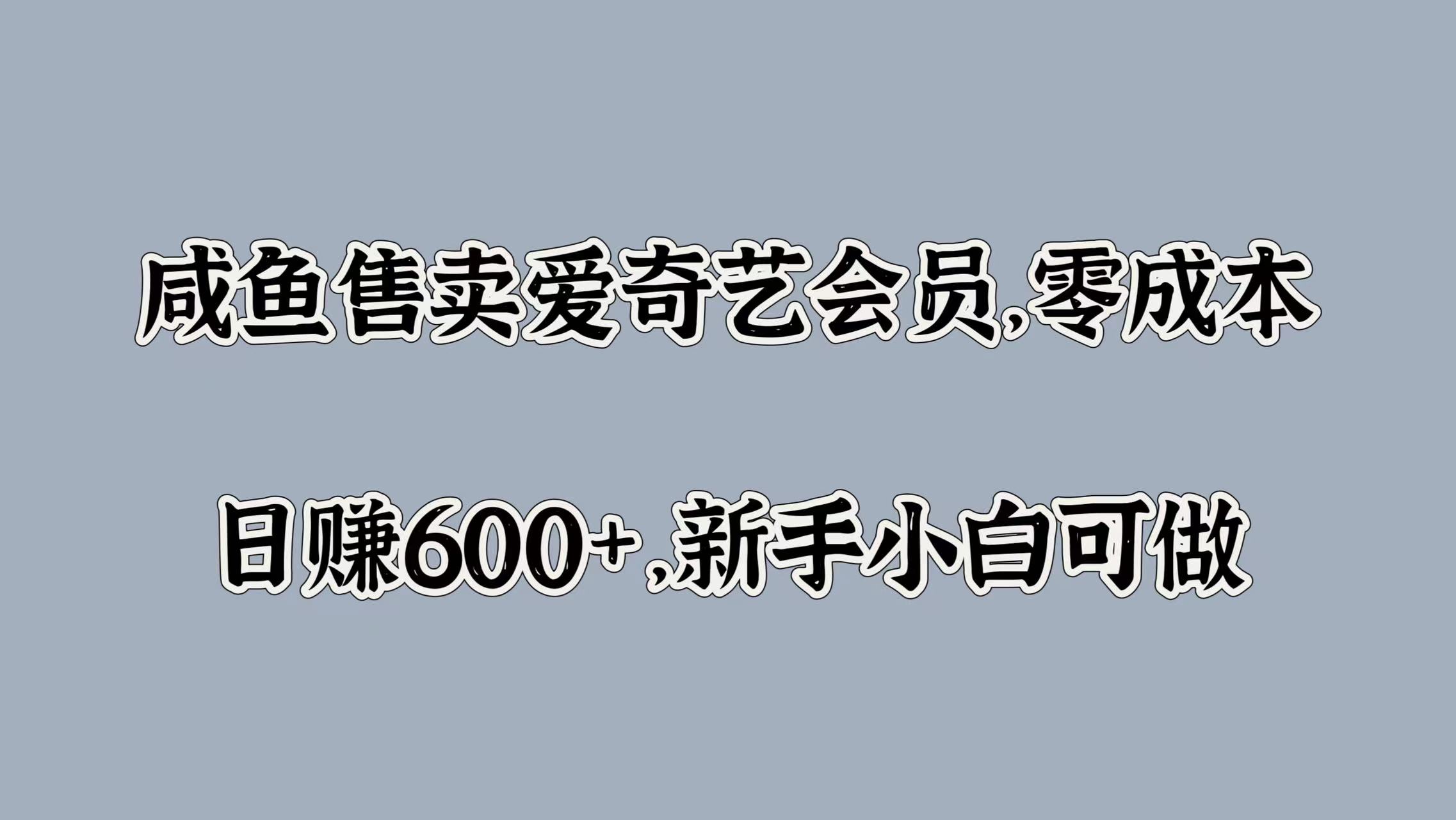 咸鱼售卖爱奇艺会员，零成本，日赚600+，新手小白可做KK创富圈-网创项目资源站-副业项目-创业项目-搞钱项目KK创富圈