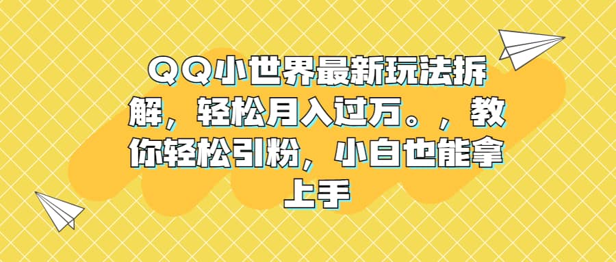 QQ小世界最新玩法拆解，轻松月入过万。教你轻松引粉，小白也能拿上手KK创富圈-网创项目资源站-副业项目-创业项目-搞钱项目KK创富圈