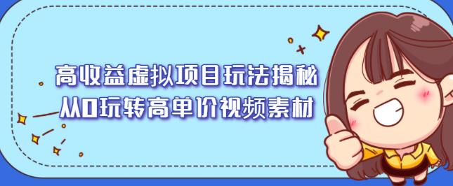 高收益虚拟项目玩法揭秘，从0玩转高单价视频素材【视频课程】KK创富圈-网创项目资源站-副业项目-创业项目-搞钱项目KK创富圈