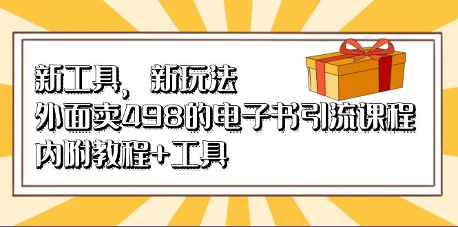 新工具，新玩法！外面卖498的电子书引流课程，内附教程+工具KK创富圈-网创项目资源站-副业项目-创业项目-搞钱项目KK创富圈