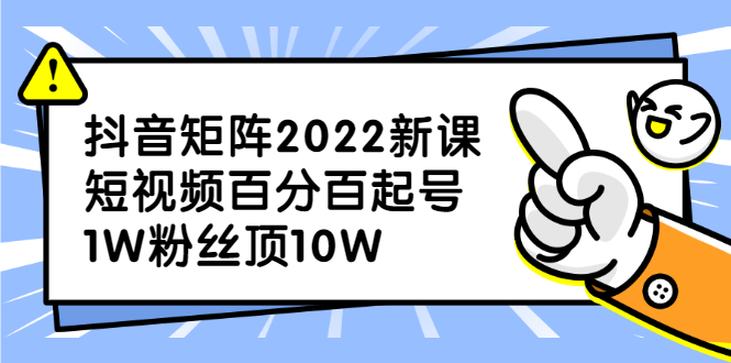 抖音矩阵2022新课：账号定位/变现逻辑/IP打造/案例拆解KK创富圈-网创项目资源站-副业项目-创业项目-搞钱项目KK创富圈