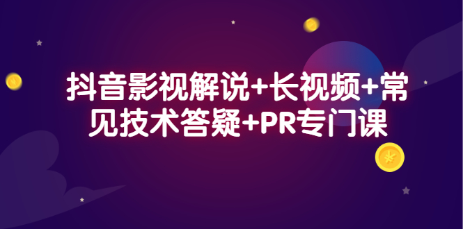 抖音影视解说+长视频+常见技术答疑+PR专门课KK创富圈-网创项目资源站-副业项目-创业项目-搞钱项目KK创富圈