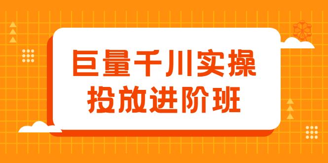 巨量千川实操投放进阶班，投放策略、方案，复盘模型和数据异常全套解决方法KK创富圈-网创项目资源站-副业项目-创业项目-搞钱项目KK创富圈