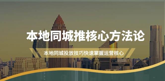 本地同城·推核心方法论，本地同城投放技巧快速掌握运营核心（16节课）KK创富圈-网创项目资源站-副业项目-创业项目-搞钱项目KK创富圈