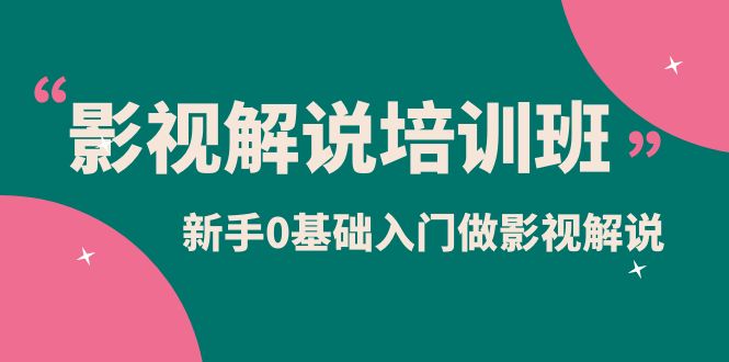 影视解说实战培训班，新手0基础入门做影视解说（10节视频课）KK创富圈-网创项目资源站-副业项目-创业项目-搞钱项目KK创富圈