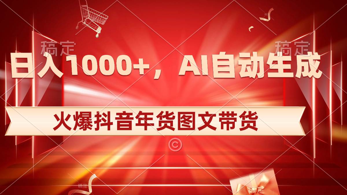 日入1000+火爆抖音年货图文带货，AI自动生成自己的年货原创图文KK创富圈-网创项目资源站-副业项目-创业项目-搞钱项目KK创富圈