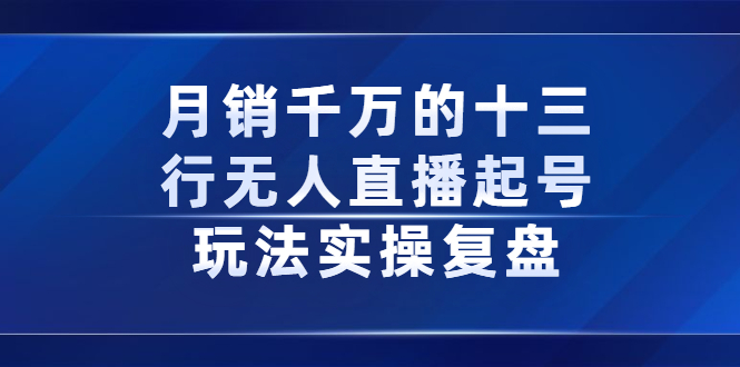 月销千万的十三行无人直播起号玩法实操复盘分享KK创富圈-网创项目资源站-副业项目-创业项目-搞钱项目KK创富圈