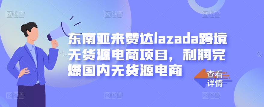 东南亚来赞达lazada跨境无货源电商项目，利润完爆国内无货源电商KK创富圈-网创项目资源站-副业项目-创业项目-搞钱项目KK创富圈