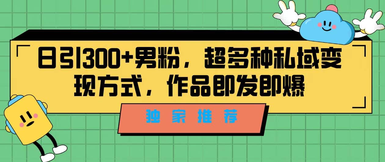 独家推荐！日引300+男粉，超多种私域变现方式，作品即发即报KK创富圈-网创项目资源站-副业项目-创业项目-搞钱项目KK创富圈