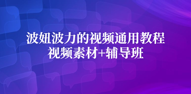 波妞波力的视频通用教程+视频素材+辅导班KK创富圈-网创项目资源站-副业项目-创业项目-搞钱项目KK创富圈