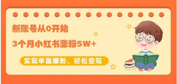 新账号从0开始3个月小红书涨粉5W+实现单篇爆粉，轻松变现（干货）KK创富圈-网创项目资源站-副业项目-创业项目-搞钱项目KK创富圈