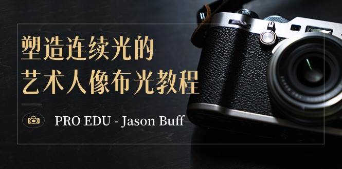 PRO EDU – Jason Buff 塑造连续光的艺术人像布光教程-15节课-中英字幕KK创富圈-网创项目资源站-副业项目-创业项目-搞钱项目KK创富圈