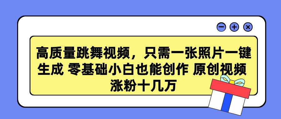 高质量跳舞视频，只需一张照片一键生成 零基础小白也能创作 原创视频 涨…KK创富圈-网创项目资源站-副业项目-创业项目-搞钱项目KK创富圈