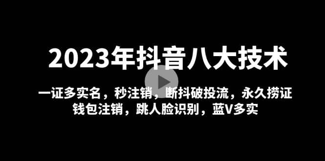 2023年抖音八大技术，一证多实名 秒注销 断抖破投流 永久捞证 钱包注销 等!KK创富圈-网创项目资源站-副业项目-创业项目-搞钱项目KK创富圈